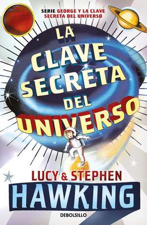 La Clave Secreta del Universo: Una Maravillosa Aventura Por El Cosmos / George's Secret Key to the Universe de Lucy Hawking