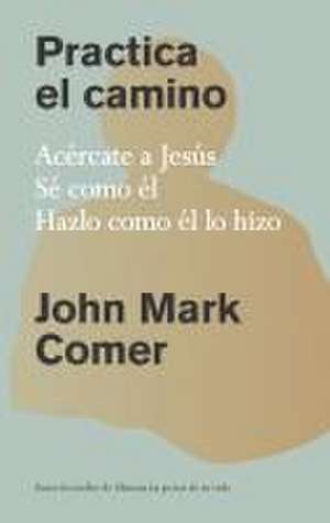 Practica El Camino: Vive Con Jesús / Practicing the Way de John Mark Comer