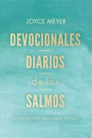 Devocionales Diarios de Los Salmos: 365 Reflexiones Para Todos Los Días / Daily D Evotions from Psalms: 365 Daily Inspirations de Joyce Meyer