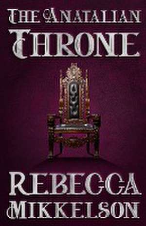 The Anatalian Throne de Rebecca Mikkelson