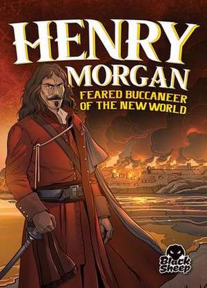 Henry Morgan: Feared Buccaneer of the New World de Blake Hoena