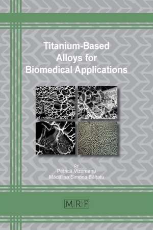 Titanium-Based Alloys for Biomedical Applications de Petric¿ Vizureanu