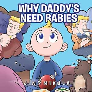Why Daddies Need Babies de Jw Mikula