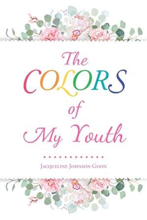 The Colors of My Youth de Jacqueline Johnson Goon