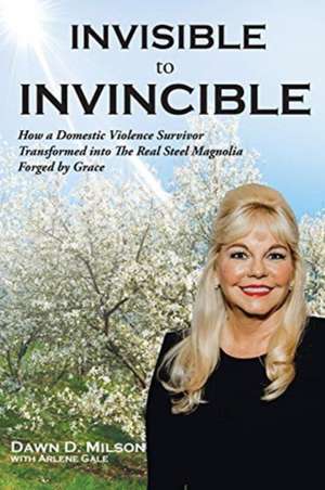 Invisible to Invincible de Dawn D. Milson