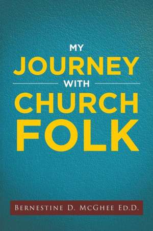 My Journey with Church Folk de Bernestine D. McGhee Ed. D.