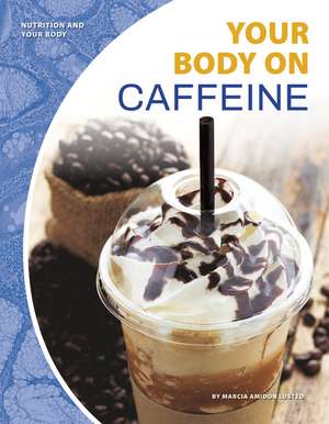 Your Body on Caffeine de Marcia Amidon Lusted