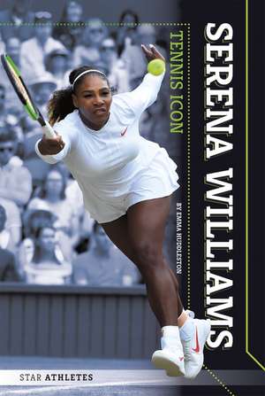 Serena Williams: Tennis Icon: Tennis Icon de Emma Huddleston