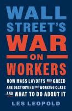 Wall Street's War on Workers de Les Leopold