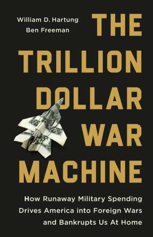 The Trillion Dollar War Machine de William D Hartung