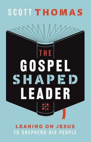 The Gospel Shaped Leader de Scott Thomas