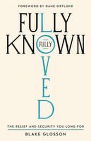 Fully Known, Fully Loved de Blake Glosson