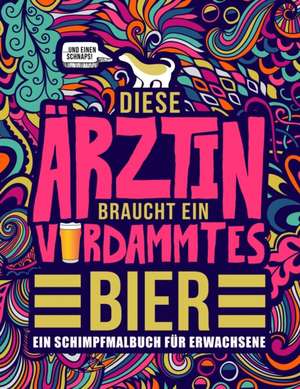 Diese Ärztin braucht ein verdammtes Bier: Ein Schimpfmalbuch für Erwachsene: Ein lustiges Malbuch für Erwachsene zur Entspannung und Stressabbau für Ä de Honey Badger Coloring