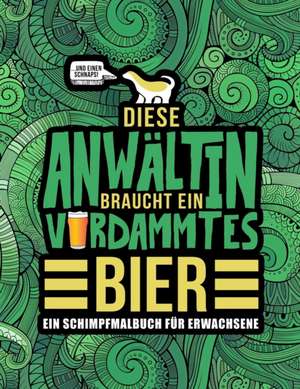 Diese Anwältin braucht ein verdammtes Bier: Ein Schimpfmalbuch für Erwachsene: Ein lustiges Malbuch für Erwachsene zur Entspannung und Stressabbau für de Honey Badger Coloring