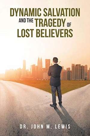 Dynamic Salvation and the Tragedy of Lost Believers de John M. Lewis