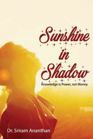 Sunshine in Shadow: Knowledge is Power, not Money de Sriram Ananthan