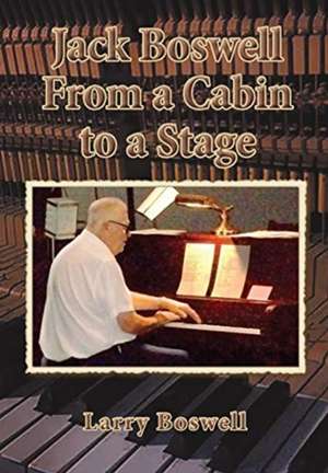 Jack Boswell From a Cabin to a Stage de Larry Boswell