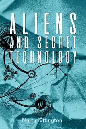 Aliens and Secret Technology de Martin K. Ettington