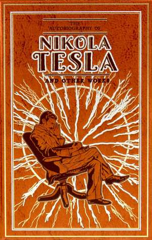 The Autobiography of Nikola Tesla and Other Works de Nikola Tesla