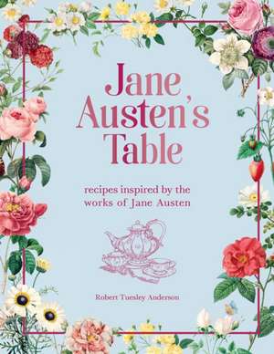 Jane Austen's Table: Recipes Inspired by the Works of Jane Austen de Robert Tuesley Anderson