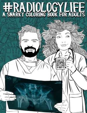 Radiology Life: A Snarky Coloring Book for Adults: A Funny Adult Coloring Book for Radiologists, Radiologic Technologists, Radiology T de Papeterie Bleu