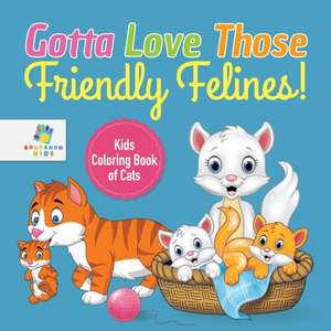 Gotta Love Those Friendly Felines! | Kids Coloring Book of Cats de Educando Kids