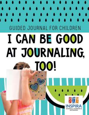 I Can Be Good at Journaling, too! | Guided Journal for Children de Planners & Notebooks Inspira Journals