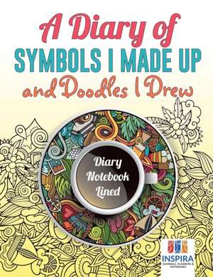 A Diary of Symbols I Made Up and Doodles I Drew | Diary Notebook Lined de Planners & Notebooks Inspira Journals