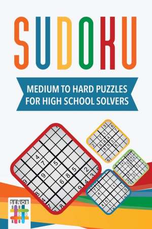 Sudoku Medium to Hard Puzzles for High School Solvers de Senor Sudoku