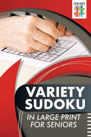 Variety Sudoku in Large Print for Seniors de Senor Sudoku