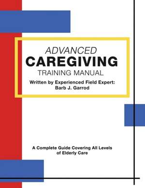 Advanced Caregiving Training Manual de Barb J. Garrod