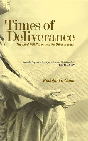 Times of Deliverance - The Lord Will Put on You No Other Burden de Rodolfo G. Gaila