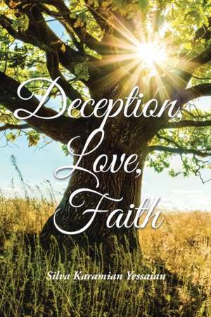 Deception, Love, Faith de Silva Karamian Yessaian