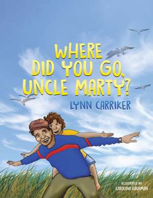 Where Did You Go, Uncle Marty? de Lynn Carriker