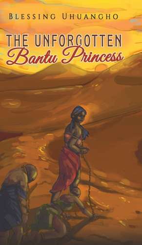 The Unforgotten Bantu Princess de Blessing Uhuangho