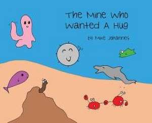 The Mine Who Wanted a Hug de Mike Johannes