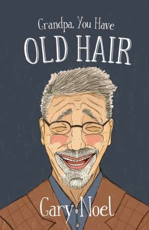 Grandpa, You Have Old Hair de Gary Noel