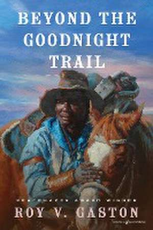 Beyond the Goodnight Trail de Roy V. Gaston