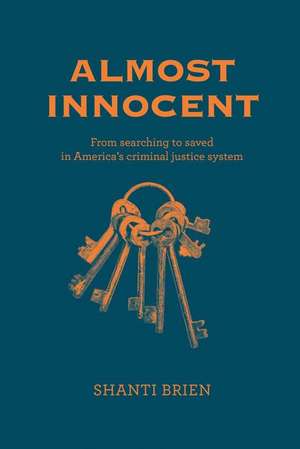 Almost Innocent: From Searching to Saved in America's Criminal Justice System de Shanti Brien