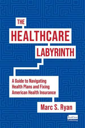 The Healthcare Labyrinth: A Guide to Navigating Health Plans and Fixing American Health Insurance de Marc S Ryan