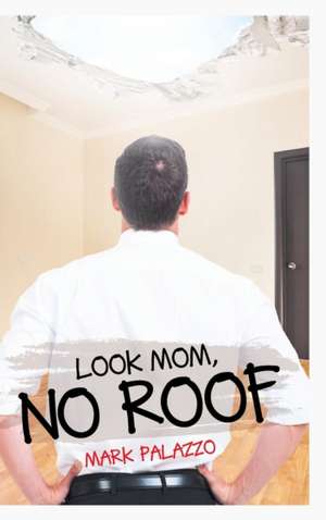 Look Mom, No Roof de Mark Palazzo