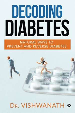 Decoding diabetes: Natural Ways to Prevent and Reverse Diabetes de Dr Vishwanath