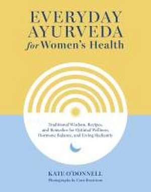 Everyday Ayurveda for Women's Health de Kate O'Donnell