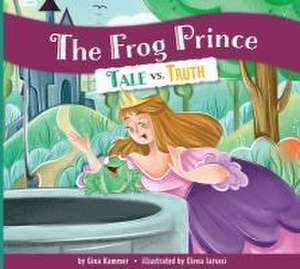 The Frog Prince: Tale vs. Truth de Gina Kammer