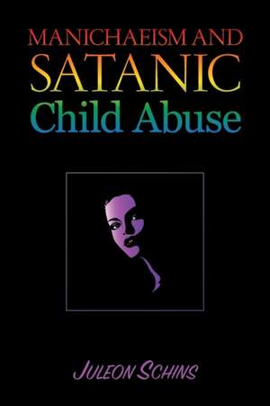 Manichaeism and Satanic Child Abuse de Juleon Schins