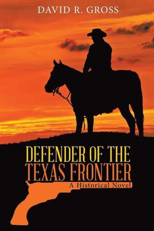 Defender of the Texas Frontier de David R. Gross