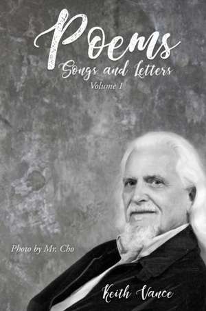 Poems, Songs and Letters: Volume 1 de Keith Vance