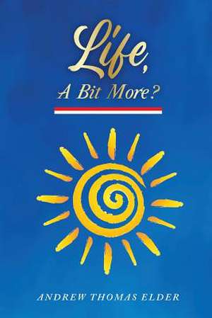 Life, A Bit More? de Andrew Thomas Elder