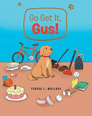 Go Get It, Gus! de Teresa L. Wallace