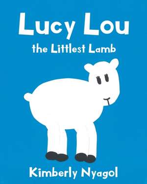 Lucy Lou the Littlest Lamb de Kimberly Nyagol